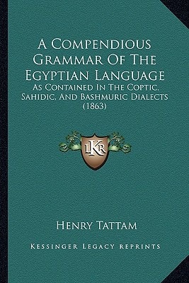 A Compendious Grammar Of The Egyptian Language: As Contained In The Coptic, Sahidic, And Bashmuric Dialects (1863)