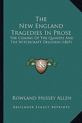 The New England Tragedies In Prose: The Coming Of The Quakers And The Witchcraft Delusion (1869)