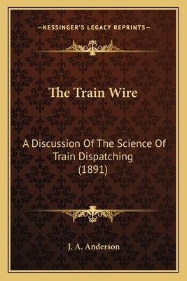 The Train Wire: A Discussion of the Science of Train Dispatching (1891)