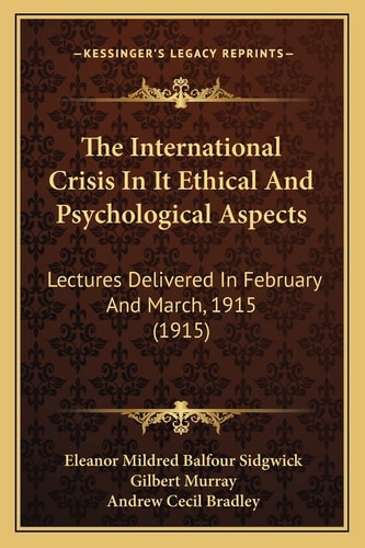 The International Crisis In It Ethical And Psychological Aspects: Lectures Delivered In February And March, 1915 (1915)
