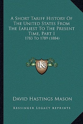 A Short Tariff History Of The United States From The Earliest To The Present Time, Part I: 1783 To 1789 (1884)