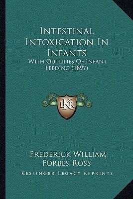 Intestinal Intoxication In Infants: With Outlines Of Infant Feeding (1897)