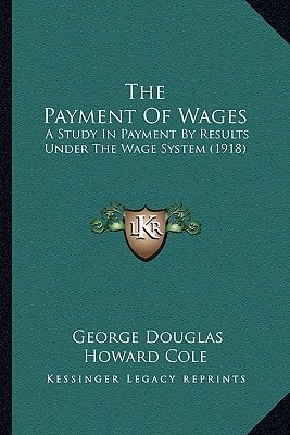 The Payment Of Wages: A Study In Payment By Results Under The Wage System (1918)