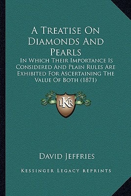 A Treatise On Diamonds And Pearls: In Which Their Importance Is Considered And Plain Rules Are Exhibited For Ascertaining The Value Of Both (1871)
