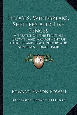 Hedges, Windbreaks, Shelters And Live Fences: A Treatise On The Planting, Growth And Management Of Hedge Plants For Country And Suburban Homes (1900)