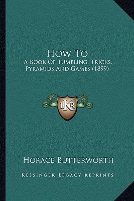 How To: A Book Of Tumbling, Tricks, Pyramids And Games (1899)