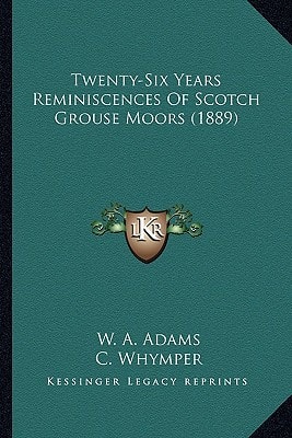 Twenty-Six Years Reminiscences Of Scotch Grouse Moors (1889)