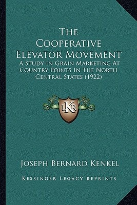 The Cooperative Elevator Movement: A Study In Grain Marketing At Country Points In The North Central States (1922)