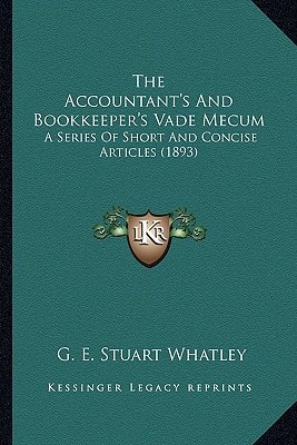 The Accountant's And Bookkeeper's Vade Mecum: A Series Of Short And Concise Articles (1893)