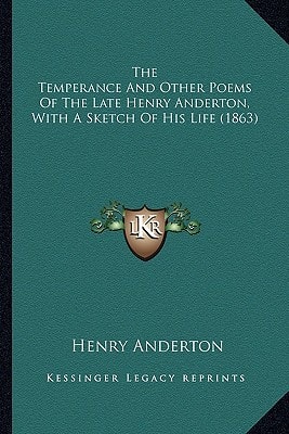 The Temperance And Other Poems Of The Late Henry Anderton, With A Sketch Of His Life (1863)