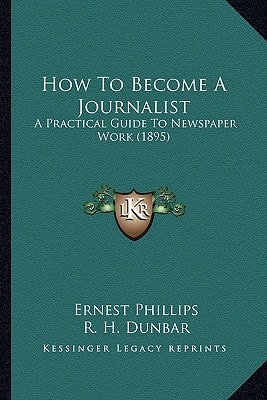 How To Become A Journalist: A Practical Guide To Newspaper Work (1895)