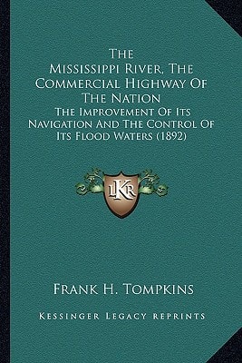 The Mississippi River, The Commercial Highway Of The Nation: The Improvement Of Its Navigation And The Control Of Its Flood Waters (1892)