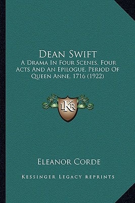 Dean Swift: A Drama In Four Scenes, Four Acts And An Epilogue, Period Of Queen Anne, 1716 (1922)