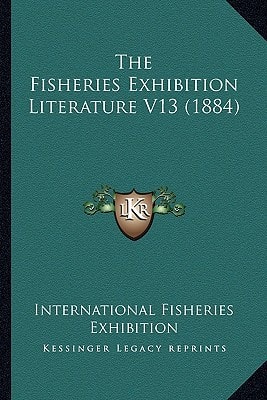 The Fisheries Exhibition Literature V13 (1884)