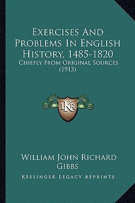 Exercises And Problems In English History, 1485-1820: Chiefly From Original Sources (1913)