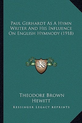 Paul Gerhardt As A Hymn Writer And His Influence On English Hymnody (1918)