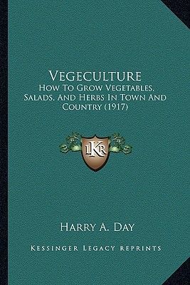 Vegeculture: How to Grow Vegetables, Salads, and Herbs in Town and Country (1917)