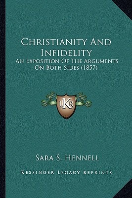 Christianity And Infidelity: An Exposition Of The Arguments On Both Sides (1857)