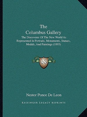 The Columbus Gallery: The Discoverer Of The New World As Represented In Portraits, Monuments, Statues, Medals, And Paintings (1893)