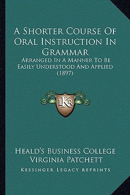 A Shorter Course Of Oral Instruction In Grammar: Arranged In A Manner To Be Easily Understood And Applied (1897)