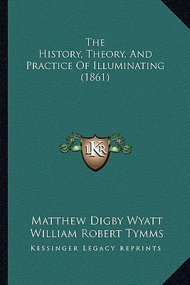 The History, Theory, And Practice Of Illuminating (1861)