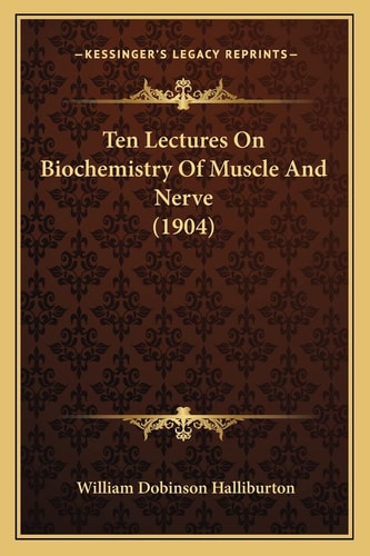 Ten Lectures On Biochemistry Of Muscle And Nerve (1904)
