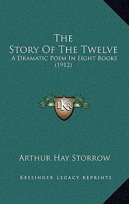 The Story Of The Twelve: A Dramatic Poem In Eight Books (1912)