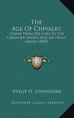 The Age Of Chivalry: Scenes From The Lives Of The Chevalier Bayard And Sir Philip Sidney (1890)