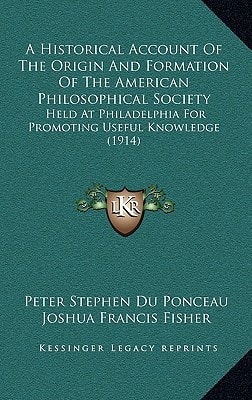 A Historical Account Of The Origin And Formation Of The American Philosophical Society: Held At Philadelphia For Promoting Useful Knowledge (1914)