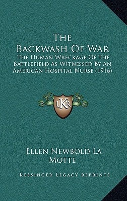 The Backwash Of War: The Human Wreckage Of The Battlefield As Witnessed By An American Hospital Nurse (1916)