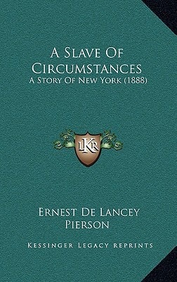 A Slave Of Circumstances: A Story Of New York (1888)
