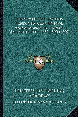 History Of The Hopkins Fund, Grammar School And Academy, In Hadley, Massachusetts, 1657-1890 (1890)