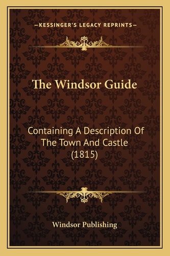 The Windsor Guide: Containing A Description Of The Town And Castle (1815)