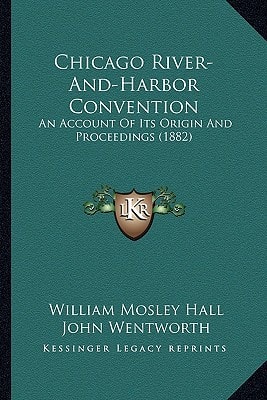 Chicago River-And-Harbor Convention: An Account Of Its Origin And Proceedings (1882)