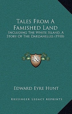 Tales From A Famished Land: Including The White Island, A Story Of The Dardanelles (1918)
