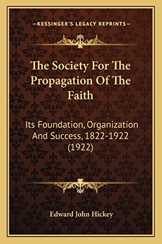The Society For The Propagation Of The Faith: Its Foundation, Organization And Success, 1822-1922 (1922)