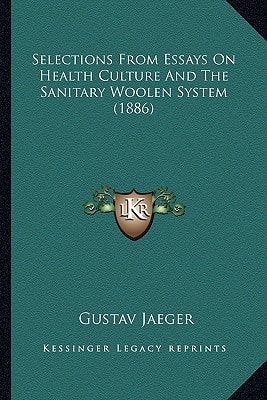 Selections From Essays On Health Culture And The Sanitary Woolen System (1886)