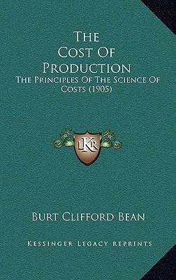 The Cost Of Production: The Principles Of The Science Of Costs (1905)