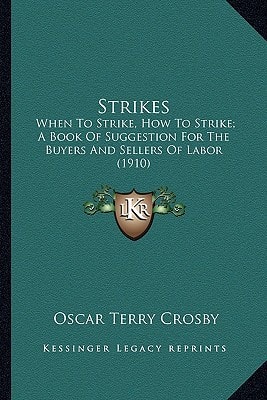 Strikes: When To Strike, How To Strike; A Book Of Suggestion For The Buyers And Sellers Of Labor (1910)