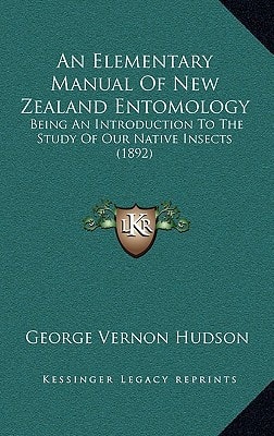An Elementary Manual Of New Zealand Entomology: Being An Introduction To The Study Of Our Native Insects (1892)