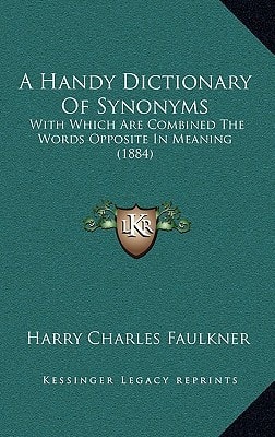 A Handy Dictionary Of Synonyms: With Which Are Combined The Words Opposite In Meaning (1884)