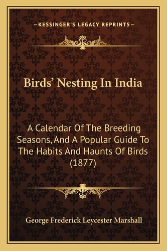 Birds' Nesting In India: A Calendar Of The Breeding Seasons, And A Popular Guide To The Habits And Haunts Of Birds (1877)