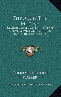 Through The Mutiny: Reminiscences Of Thirty Years' Active Service And Sport In India, 1854-1883 (1907)