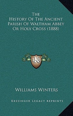 The History Of The Ancient Parish Of Waltham Abbey Or Holy Cross (1888)