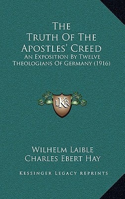 The Truth Of The Apostles' Creed: An Exposition By Twelve Theologians Of Germany (1916)