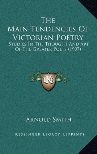 The Main Tendencies Of Victorian Poetry: Studies In The Thought And Art Of The Greater Poets (1907)