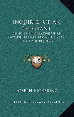 Inquiries Of An Emigrant: Being The Narrative Of An English Farmer From The Year 1824 To 1830 (1832)