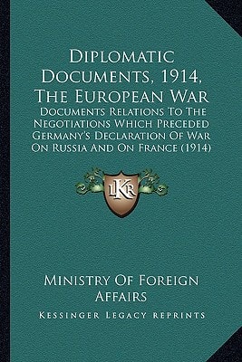 Diplomatic Documents, 1914, The European War: Documents Relations To The Negotiations Which Preceded Germany's Declaration Of War On Russia And On France (1914)