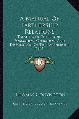 A Manual Of Partnership Relations: Treating Of The Nature, Formation, Operation, And Dissolution Of The Partnership (1905)