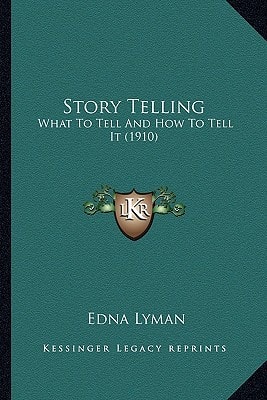 Story Telling: What To Tell And How To Tell It (1910)